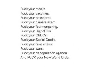 F*ck jullie ineffectieve gezichtsmaskers, F*ck jullie frauduleuze dodelijke mRNA Pfizer & Moderna COVID gen-vaccin, F*ck jullie vaccinpaspoorten, F*ck jullie groene klimaatzwendel, F*ck jullie digitale ID & CBDC’s